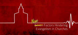Nine factors hindering evangelism in churches: an addendum to Thom Rainer's article.