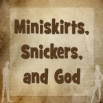 Miniskirts, Snickers, and God