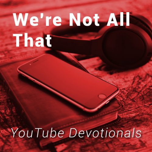 Bible, smart phone, headphones on table with text We're Not All That YouTube Devotionals