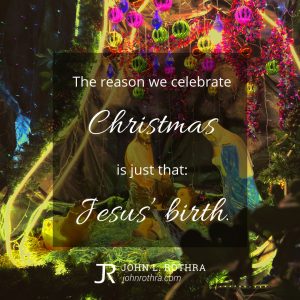 The reason we celebrate Christ is just that: Jesus' birth.