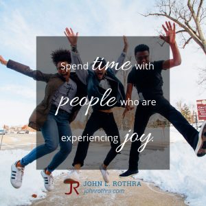 Spend time with people who are experiencing joy.