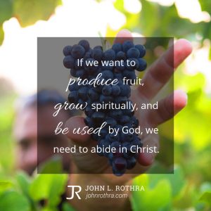 If we want to produce fruit, grow spiritually, and be used by God, we need to abide in Christ.