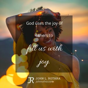 God uses the joy of others to fill us with joy.