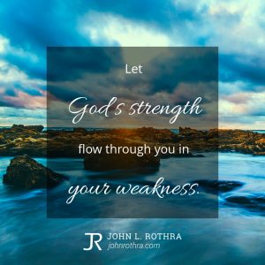 Let God’s strength flow through you in your weakness.