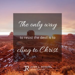 The only way to resist the devil is to cling to Christ.