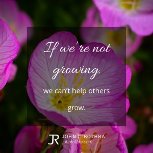 If we’re not growing, we can’t help others grow.