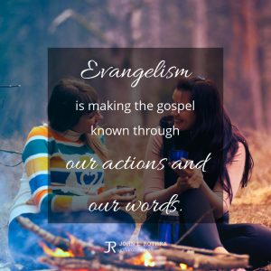 Evangelism is making the gospel known through our actions and our words.