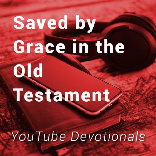 Bible, smart phone, headphones on table with text Saved by Grace in the Old Testament YouTube Devotionals