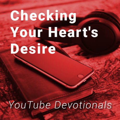 Bible, smart phone, headphones on table with text Checking Your Heart's Desire YouTube Devotionals